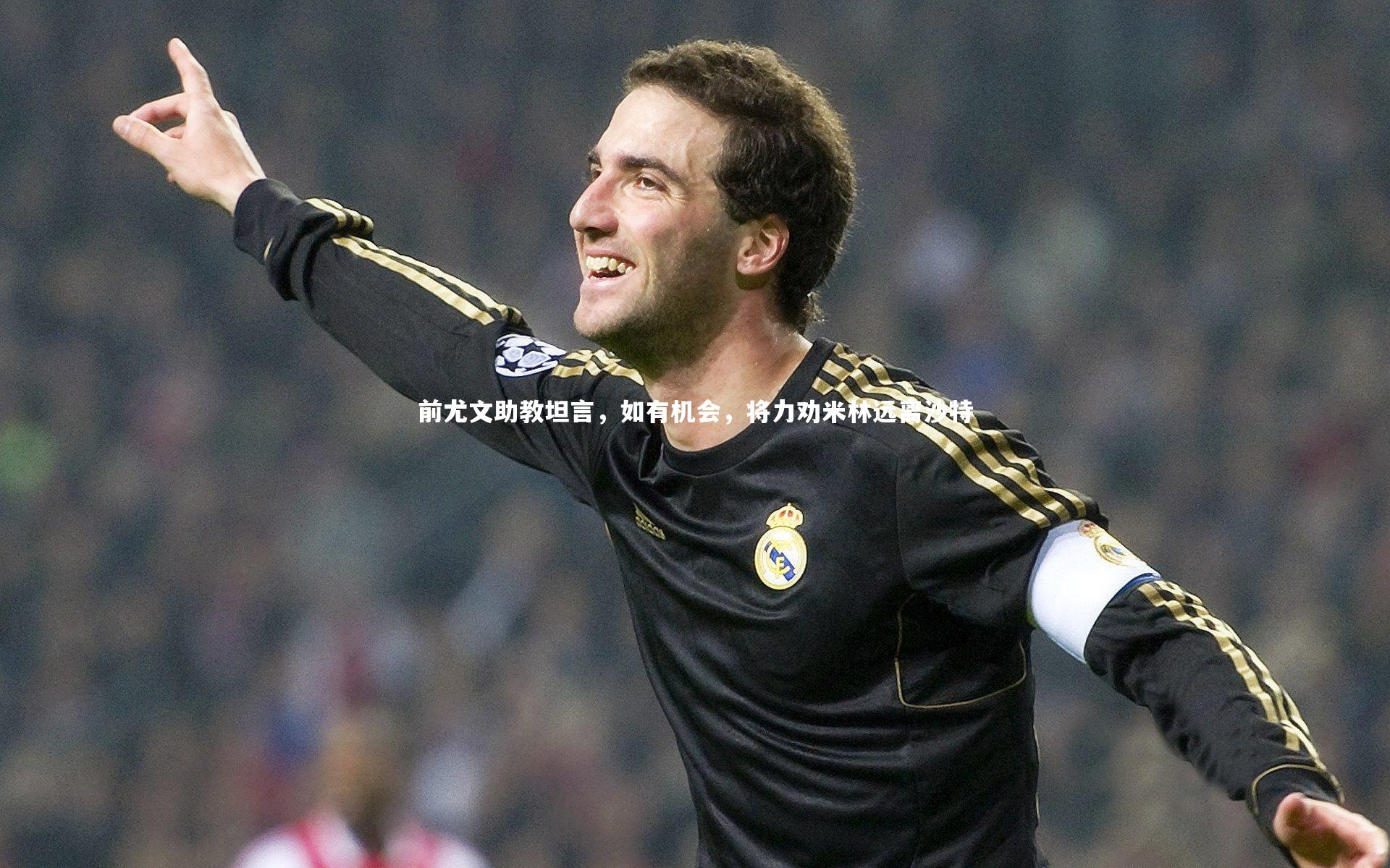 前尤文助教坦言，如有机会，将力劝米林远离沙特