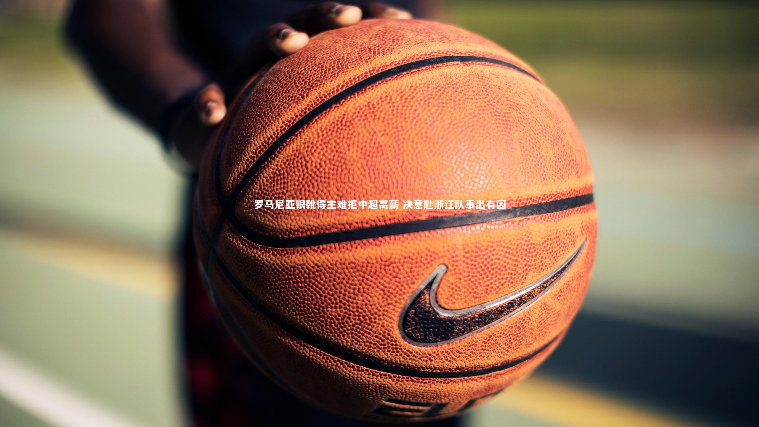 罗马尼亚银靴得主难拒中超高薪 决意赴浙江队事出有因