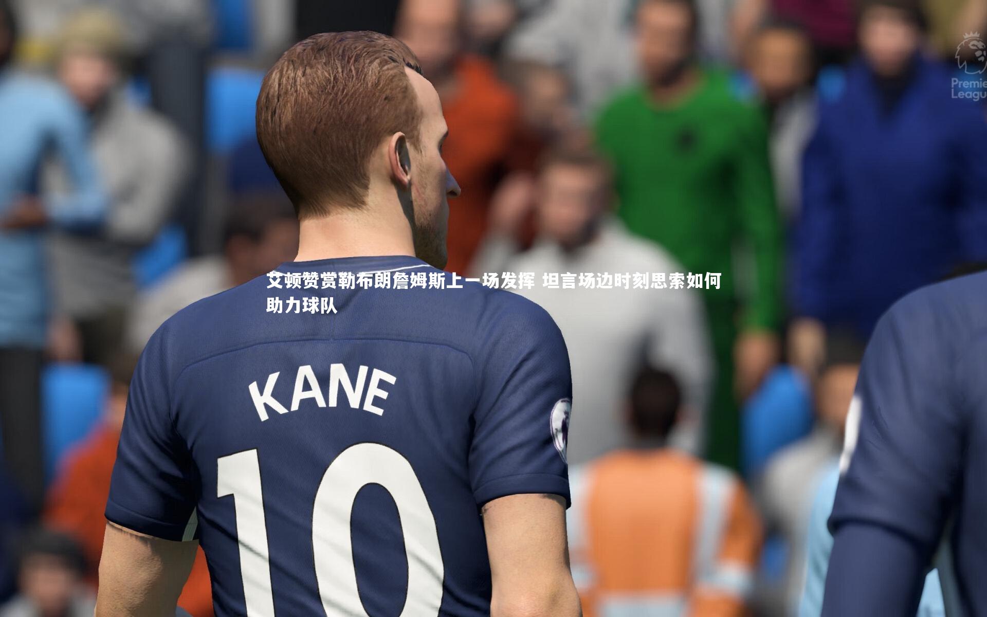 艾顿赞赏勒布朗詹姆斯上一场发挥 坦言场边时刻思索如何助力球队