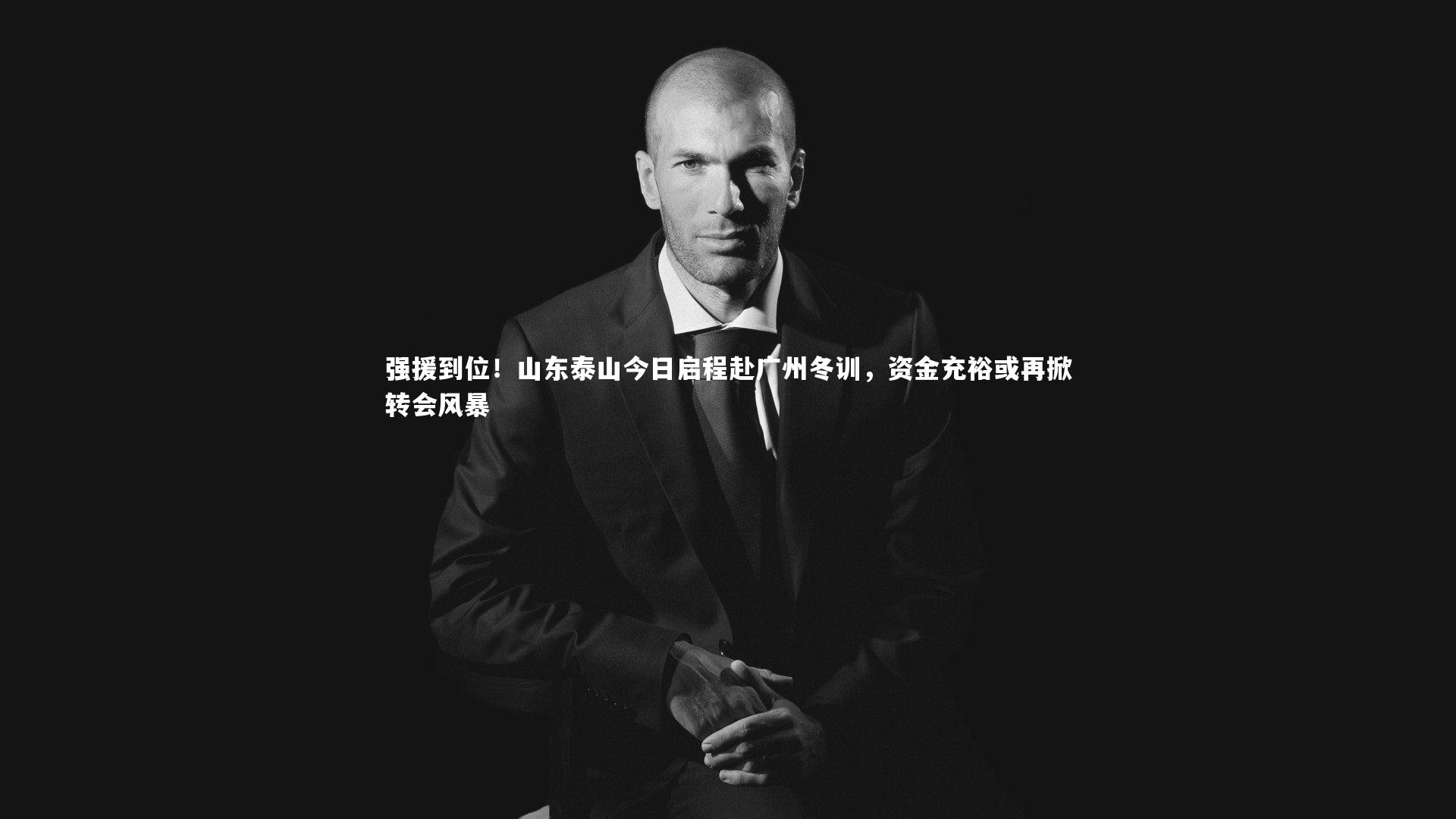 强援到位！山东泰山今日启程赴广州冬训，资金充裕或再掀转会风暴