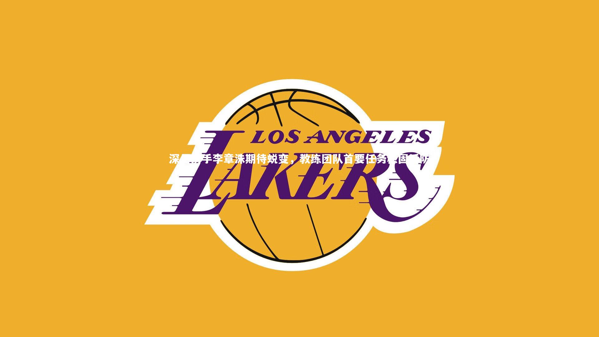 深足携手李章洙期待蜕变，教练团队首要任务稳固后防